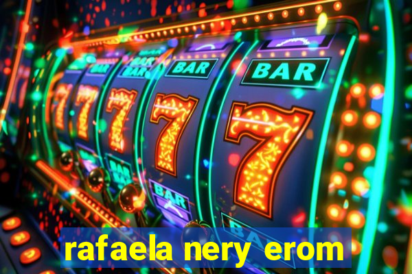 rafaela nery erom